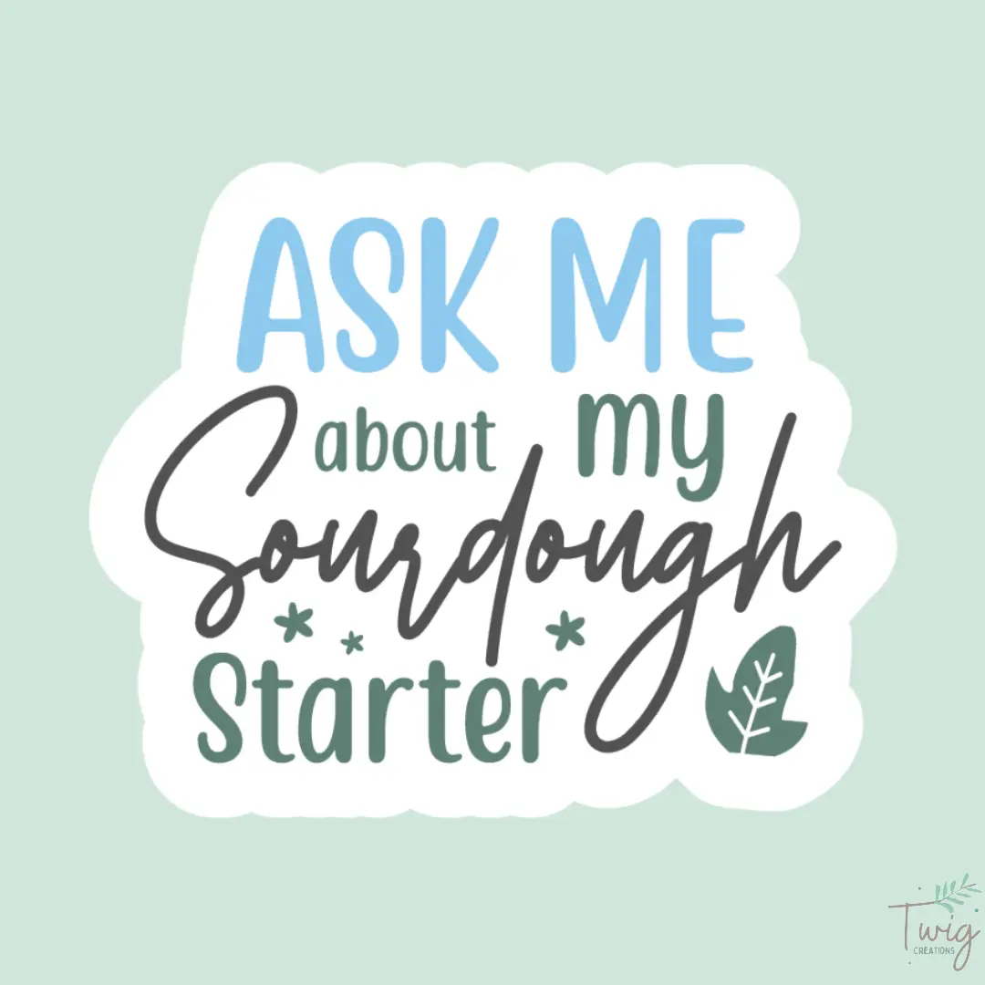 Ask Me About My Sourdough Starter Sticker Twig Creations