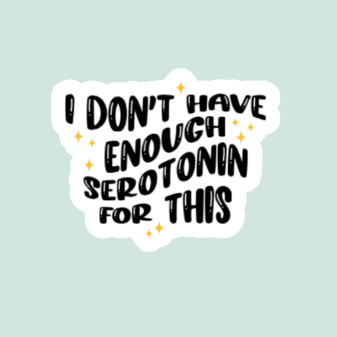 I Don't Have Enough Serotonin For This Sticker