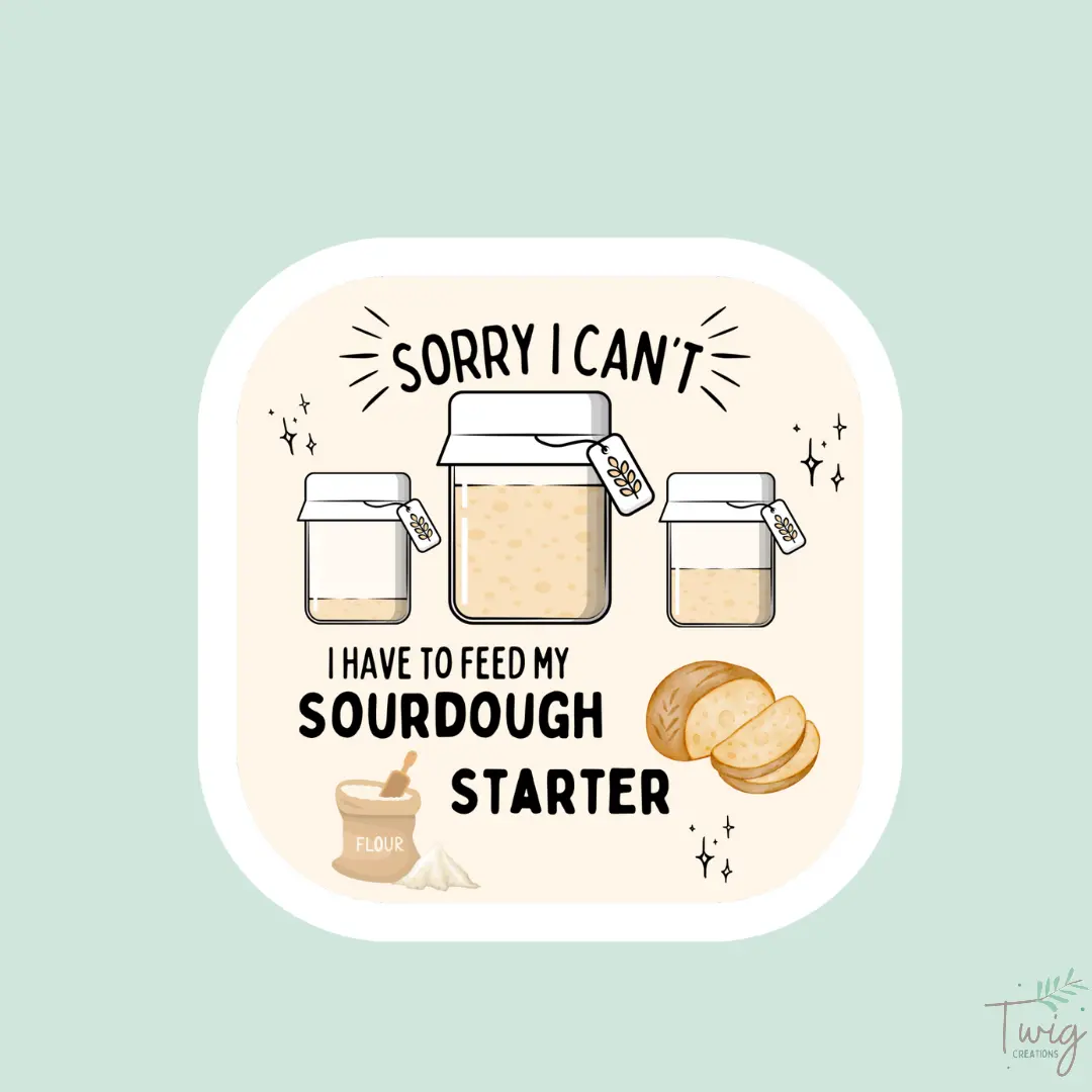 Sorry I Can't Sourdough Sticker Twig Creations