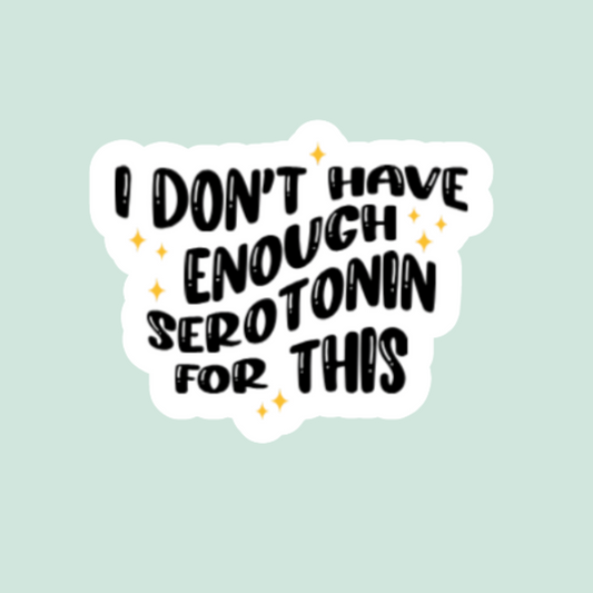 I Don't Have Enough Serotonin For This Sticker